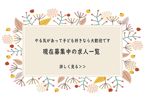 やる気があって子供好きなら大歓迎です現在募集中の求人一覧（全園）