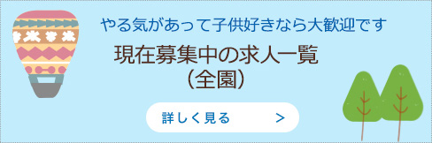 やる気があって子供好きなら大歓迎です現在募集中の求人一覧(全園)
